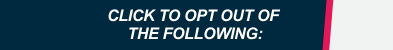 Click to opt out of the following